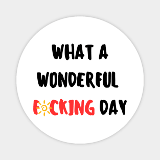 What a wonderful f*cking day Magnet